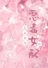 怎么都想欺负恶毒女配完整无删减