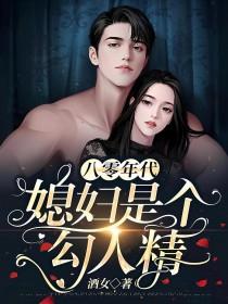 八零年代之媳妇是只狐狸精无错章