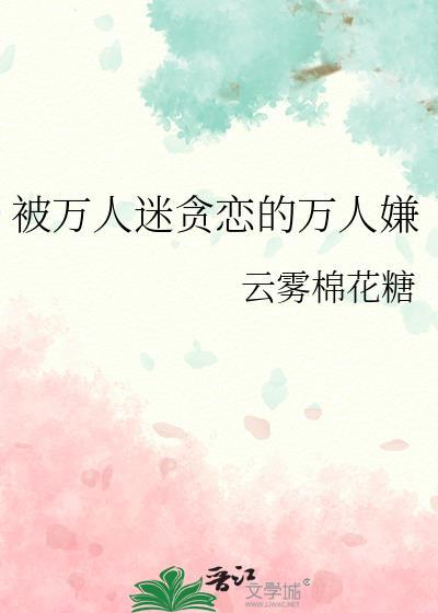 被万人迷贪恋的万人嫌免费