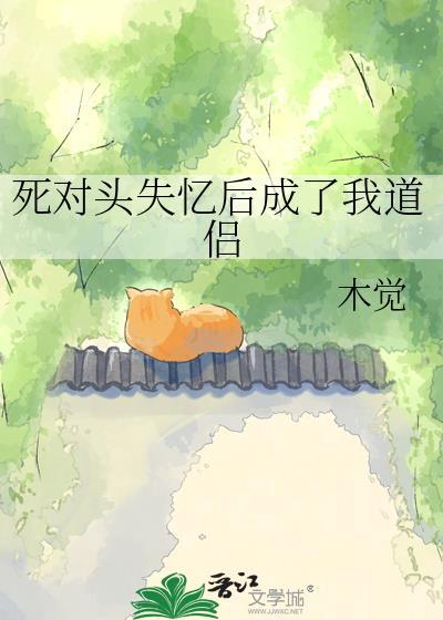 死对头失忆后成了我道侣笔趣阁