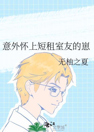 意外怀上短租室友的崽最新章节