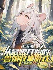 边缘从鼠娘开始的兽娘收集游戏(1-283)
