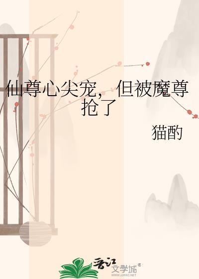 仙尊心尖宠但被魔尊抢了白锦琅百度