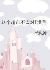 这个超市不太对 一苇以渡